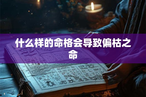 什么样的命格会导致偏枯之命