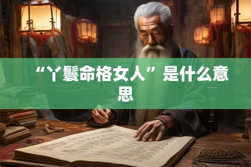 “丫鬟命格女人”是什么意思