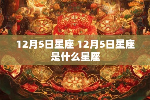 12月5日星座 12月5日星座是什么星座