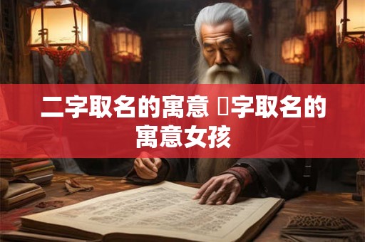 二字取名的寓意 玥字取名的寓意女孩