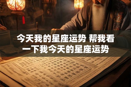 今天我的星座运势 帮我看一下我今天的星座运势