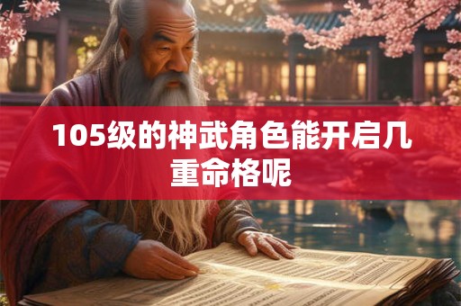 105级的神武角色能开启几重命格呢