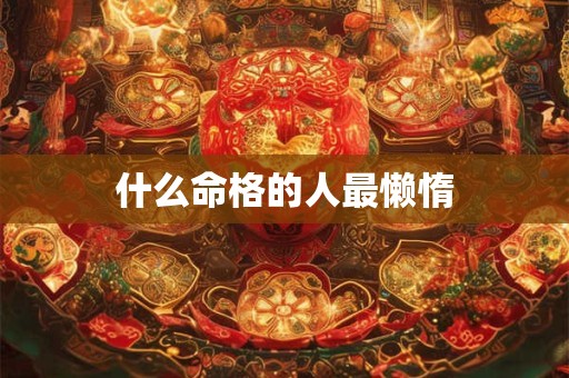 什么命格的人最懒惰