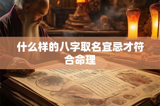 什么样的八字取名宜忌才符合命理