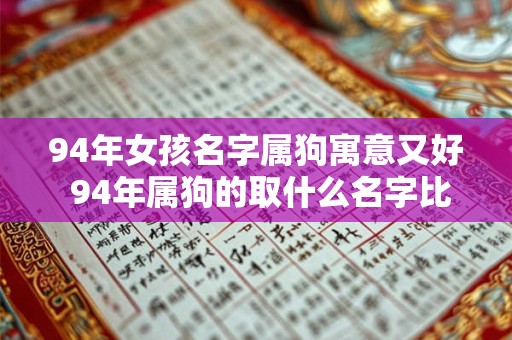 94年女孩名字属狗寓意又好 94年属狗的取什么名字比较好