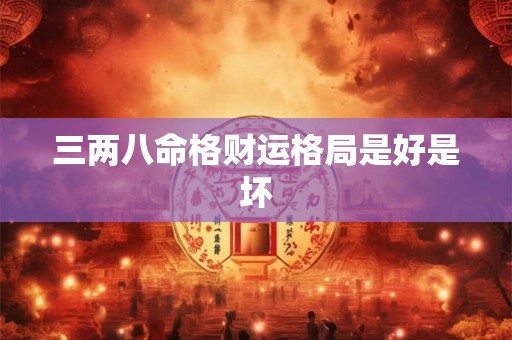 三两八命格财运格局是好是坏