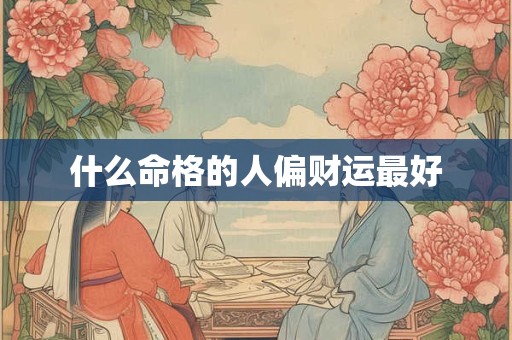 什么命格的人偏财运最好