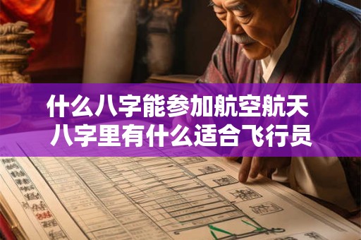 什么八字能参加航空航天 八字里有什么适合飞行员