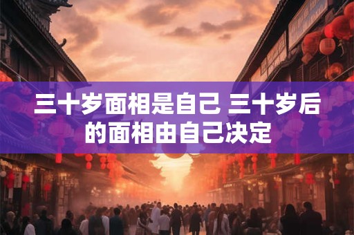 三十岁面相是自己 三十岁后的面相由自己决定