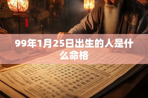 99年1月25日出生的人是什么命格