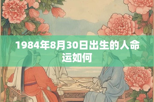 1984年8月30日出生的人命运如何