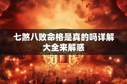 七煞八败命格是真的吗详解大全来解惑