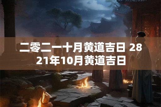 二零二一十月黄道吉日 2821年10月黄道吉日