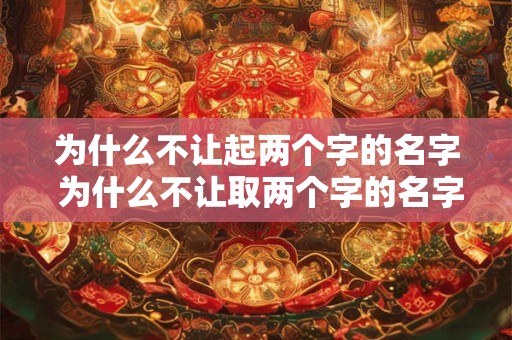 为什么不让起两个字的名字 为什么不让取两个字的名字了