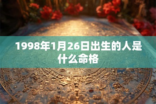 1998年1月26日出生的人是什么命格