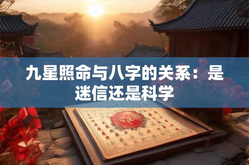 九星照命与八字的关系：是迷信还是科学