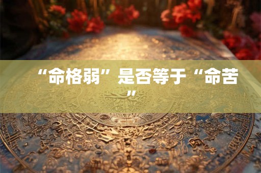 “命格弱”是否等于“命苦”
