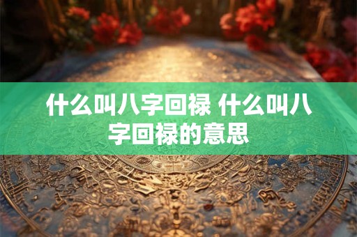什么叫八字回禄 什么叫八字回禄的意思