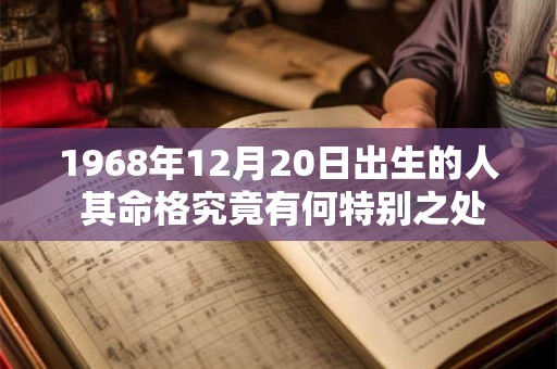 1968年12月20日出生的人 其命格究竟有何特别之处