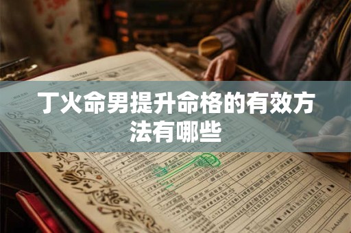 丁火命男提升命格的有效方法有哪些