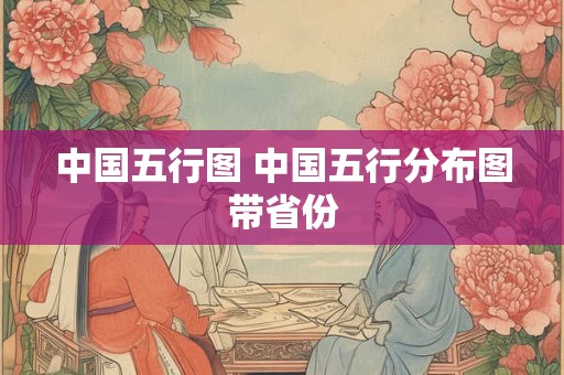 中国五行图 中国五行分布图带省份