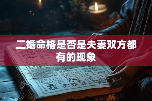 二婚命格是否是夫妻双方都有的现象