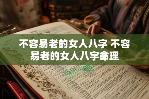 不容易老的女人八字 不容易老的女人八字命理