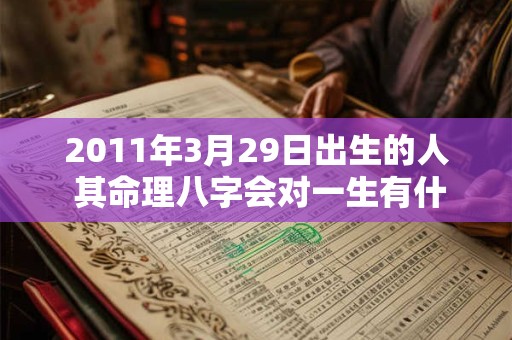 2011年3月29日出生的人 其命理八字会对一生有什么影响