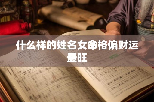 什么样的姓名女命格偏财运最旺