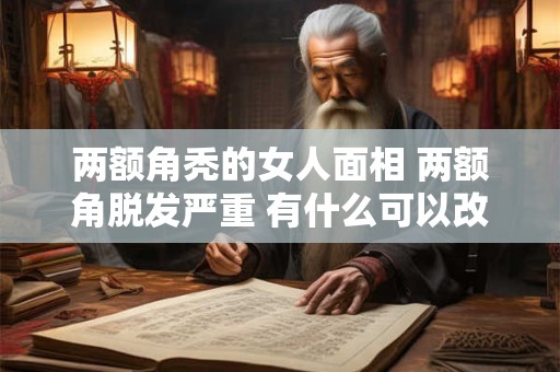 两额角秃的女人面相 两额角脱发严重 有什么可以改善的方法