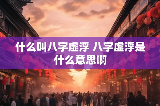 什么叫八字虚浮 八字虚浮是什么意思啊