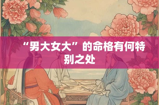 “男大女大”的命格有何特别之处