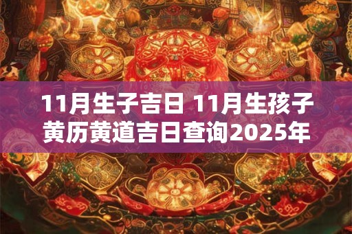 11月生子吉日 11月生孩子黄历黄道吉日查询2025年