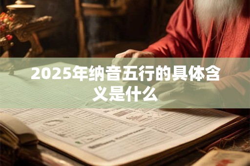 2025年纳音五行的具体含义是什么