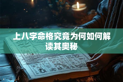 上八字命格究竟为何如何解读其奥秘
