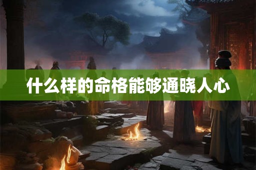 什么样的命格能够通晓人心