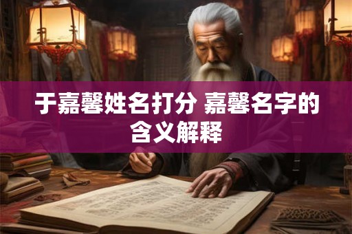 于嘉馨姓名打分 嘉馨名字的含义解释
