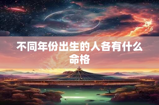 不同年份出生的人各有什么命格