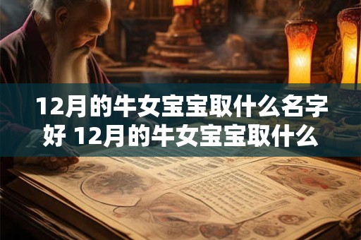 12月的牛女宝宝取什么名字好 12月的牛女宝宝取什么名字好一点