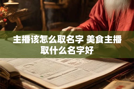 主播该怎么取名字 美食主播取什么名字好