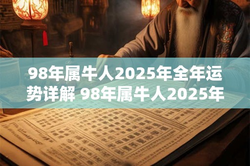 98年属牛人2025年全年运势详解 98年属牛人2025年全年运势详解女性