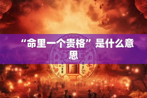 “命里一个贵格”是什么意思