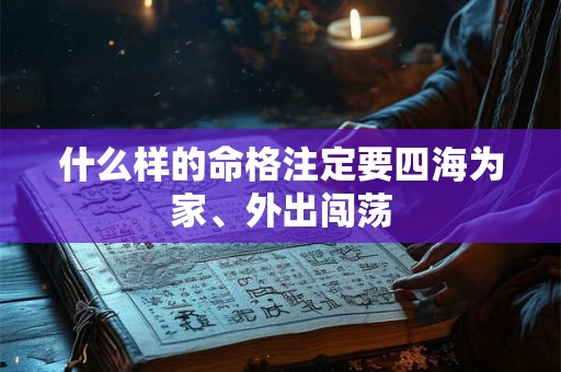 什么样的命格注定要四海为家、外出闯荡