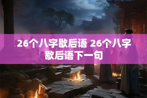 26个八字歇后语 26个八字歇后语下一句