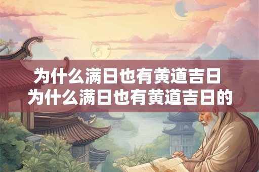 为什么满日也有黄道吉日 为什么满日也有黄道吉日的说法