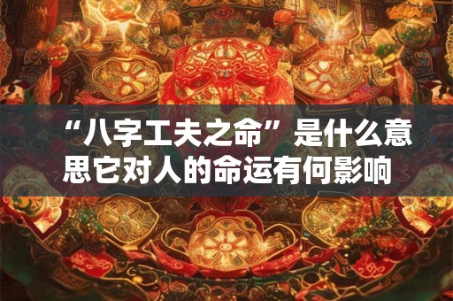 “八字工夫之命”是什么意思它对人的命运有何影响