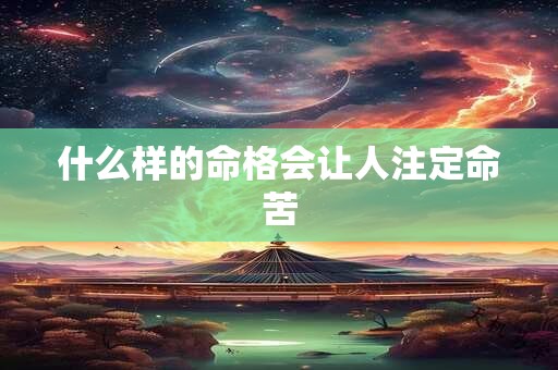 什么样的命格会让人注定命苦