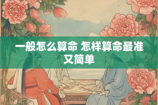 一般怎么算命 怎样算命最准又简单