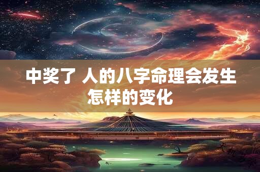 中奖了 人的八字命理会发生怎样的变化