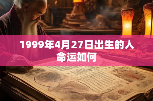 1999年4月27日出生的人命运如何